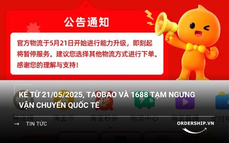 Từ 21/05/2025: Taobao và 1688 tạm ngưng giao hàng quốc tế