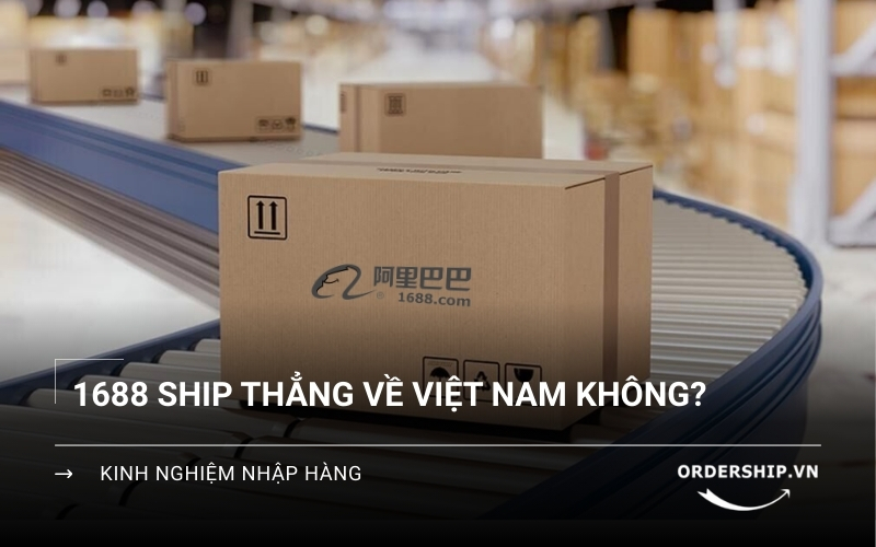 1688 có ship thẳng về Việt Nam không