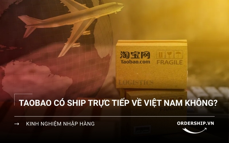 Taobao có ship thẳng về Việt Nam không và mất bao lâu?