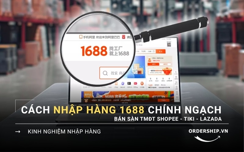 Cách nhập hàng 1688 chính ngạch bán sàn TMĐT: Shopee, Tiki, Lazada