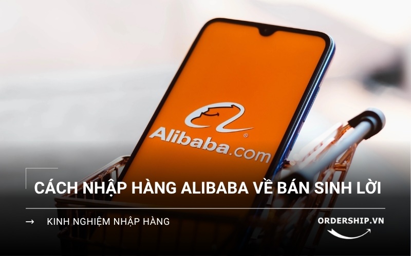 Bí quyết mua hàng trên Alibaba để bán lại dễ sinh lời