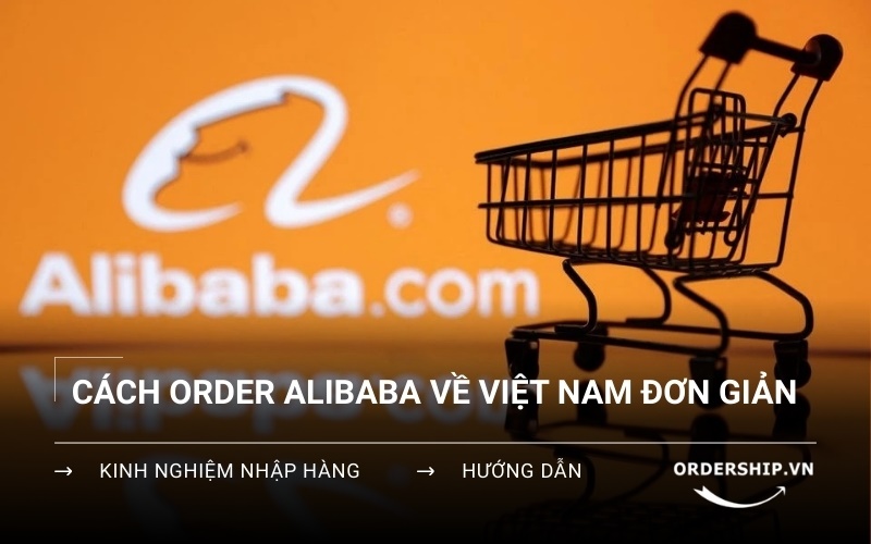 Tự order hàng Alibaba về Việt Nam